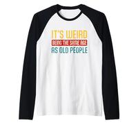 It's Weird Being The Same Age As Old People Sarcastic Retro Raglan Baseball Tee