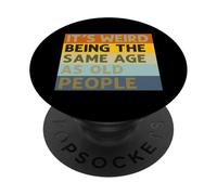 It's Weird Being The Same Age As Old People Sarcastic Saying PopSockets Adhesive PopGrip