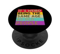 It's Weird Being The Same Age As Old People Sarcastic Saying PopSockets Adhesive PopGrip