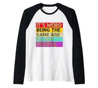 It's Weird Being The Same Age As Old People Sarcastic Saying Raglan Baseball Tee