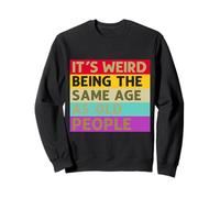 It's Weird Being The Same Age As Old People Sarcastic Saying Sweatshirt