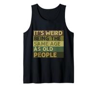 It's Weird Being The Same Age As Old People Sarcastic Saying Tank Top