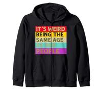 It's Weird Being The Same Age As Old People Sarcastic Saying Zip Hoodie