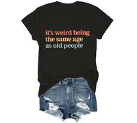 Its Weird Being The Same Age As Old People Shirt, Its Weird Being The Same Age As Old People T-Shirt Black