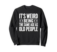 It's Weird Being The Same Age As Old People Shirt Old Man Sweatshirt