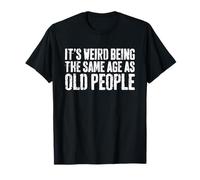 It's Weird Being The Same Age As Old People Shirt Old Man T-Shirt