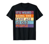 It's Weird Being The Same Age As Old People T-Shirt