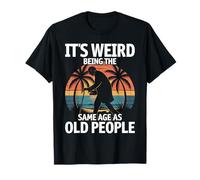 Its Weird Being The Same Age As Old People T-Shirt
