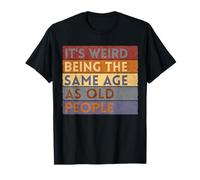 It's Weird Being The Same Age As Old People T-Shirt