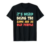 It's Weird Being The Same Age As Old People T-Shirt