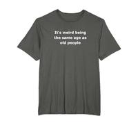 It's Weird Being the Same Age as Old People T-Shirt