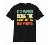 It's Weird Being The Same Age as Old People T-Shirt - Funny Birthday or Retirement Gift for Men or Women - Sarcastic Black Cotton Unisex Tee (UK, Alpha, M, Regular, Regular, Black)