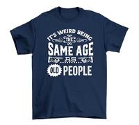 It's Weird Being The Same Age as Old People T-Shirt - Hilarious and Relatable! Unisex Design for Ageless Humor Lovers! Navy