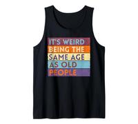 It's Weird Being The Same Age As Old People Tank Top