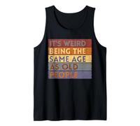 It's Weird Being The Same Age As Old People Tank Top