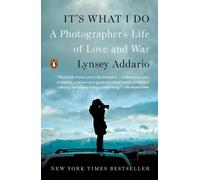It's What I Do : A Photographer's Life of Love and War