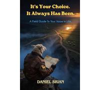 It's Your Choice. It Always Has Been.: A Field Guide To Your Voice In Life. (HerobuilderH.I.)