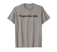 It's Your Loss, Babe. T-Shirt