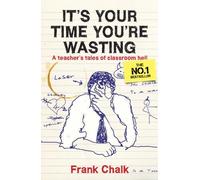 It's Your Time You're Wasting: A Teacher's Tales of Classroom Hell by Frank Chalk (September 2, 2006) Paperback