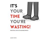 It's Your Time You're Wasting!: Practical Ways To Maximise Impact (Daren White | @Ranga_EDU Book Shelf)