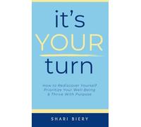 It's Your Turn: How to Rediscover Yourself Prioritize Your Well-Being & Thrive with Purpose