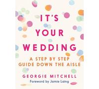 It's Your Wedding : A Step by Step Guide Down the Aisle (with foreword by Jamie Laing)