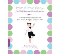 Itsy Bitsy Yoga for Toddlers and Preschoolers: 8-Minute Routines to Help Your Child Grow Smarter, Be Happier, and Behave Better