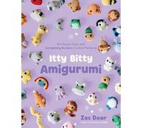 Itty Bitty Amigurumi: 50 No-Sew Crochet Patterns for Squishable Friends: 50 Quick, Cute, and Completely No-Sew Crochet Patterns