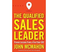 The Qualified Sales Leader: Proven Lessons from a Five Time CRO