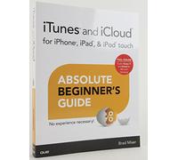 iTunes and iCloud for iPhone, iPad, & iPod touch Absolute Beginner's Guide