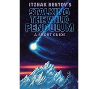 Itzhak Bentovs Stalking The Wild Pendulum: A Short Guide: 1 (Itzhak Bentovs Stalking The Wild Pendulum Guide Series)