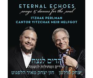 Itzhak Perlman and Cantor Yitzchak Meir Helfgot - Eternal Echoes: Songs and Dances for the Soul