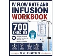 IV FLOW RATE AND INFUSION WORKBOOK: 700 EXERCISES Dosage calculation practice for nursing students and NCLEX candidates