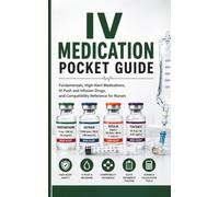 IV Medication Pocket Guide: Fundamentals, High-Alert Medications, IV Push and Infusion Drugs, and Compatibility Reference for Nurses