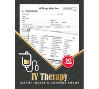 IV Therapy Client Intake & Consent Forms: Intravenous Hydration Therapy Consultation and Medical History Log for Wellness Clinics, Med Spas, Nurses & ... IV Businesses | 60 Forms, 120 Two-Sided Pages