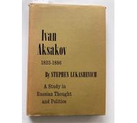 Ivan Aksakov 1823-1886 - A Study in Russian Thought & Politics: A Study in Russian Thought and Politics (Harvard Historical Monographs)