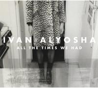 Ivan & Alyosha - All the Times We Had [VINYL]