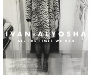 Ivan & Alyosha - All the Times We Had [VINYL]