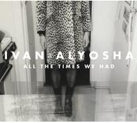 Ivan & Alyosha - All the Times We Had [VINYL]