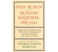 Ivan Bunin Russian Requiem, 1885-1920: A Portrait from Letters, Diaries and Fiction