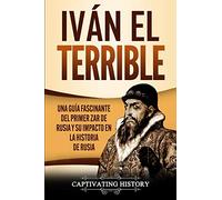 Iván el Terrible: Una guía fascinante del primer zar de Rusia y su impacto en la historia de Rusia