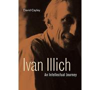 Ivan Illich: An Intellectual Journey: 2 (Ivan Illich: 21st-Century Perspectives)