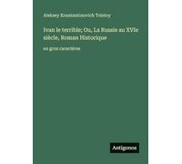 Ivan le terrible; Ou, La Russie au XVIe siècle, Roman Historique: en gros caractères