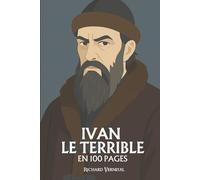 Ivan le Terrible : ses plus grands exploits en 100 pages: Le despote mystique qui fit de la peur une loi et du trône une forteresse sacrée.