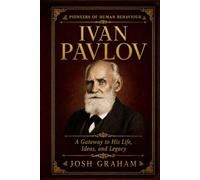 Ivan Pavlov: A Gateway to His Life, Ideas, and Legacy (Pioneers of Human Behaviour)