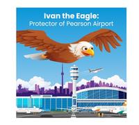 Ivan the Eagle: Protector of Pearson Airport (Animal Stories)