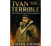 Ivan the Terrible: The Tsar of Fire and Shadows: A gripping journey through Ivan IV’s brutal rise, reforms, reign of terror, and the legacy that ... in blood and belief. (Savage Thrones Saga)