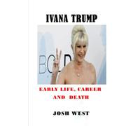 IVANA TRUMP: Early Life, Career And Death: DONALD TRUMP'S EX-WIFE IVANA TRUMP; BIOGRAPHY, CAUSE OF DEATH AND NETWORTH