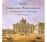 Ivana Valotti - Girolamo Frescobaldi: Musiche inedite dai 'Codici Chigi'