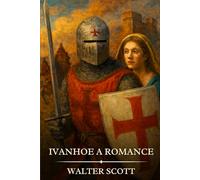 IVANHOE A ROMANCE: Timeless Edition Featuring Authentic Illustrations